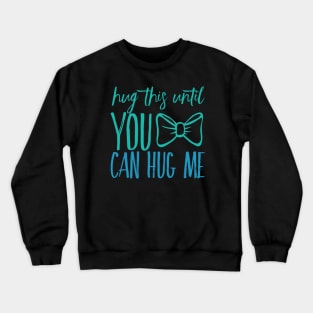 Hug this pillow until you can hug me Crewneck Sweatshirt